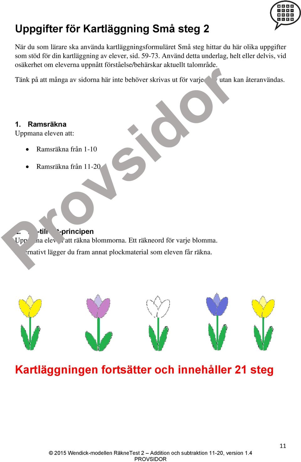 Tänk på att många av sidorna här inte behöver skrivas ut för varje elev utan kan återanvändas. 1. Ramsräkna Uppmana eleven att: Ramsräkna från 1-10 Ramsräkna från 11-20 2.