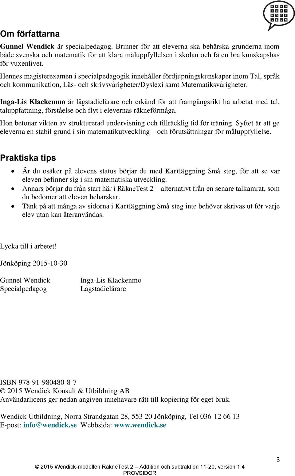 Hennes magisterexamen i specialpedagogik innehåller fördjupningskunskaper inom Tal, språk och kommunikation, Läs- och skrivsvårigheter/dyslexi samt Matematiksvårigheter.