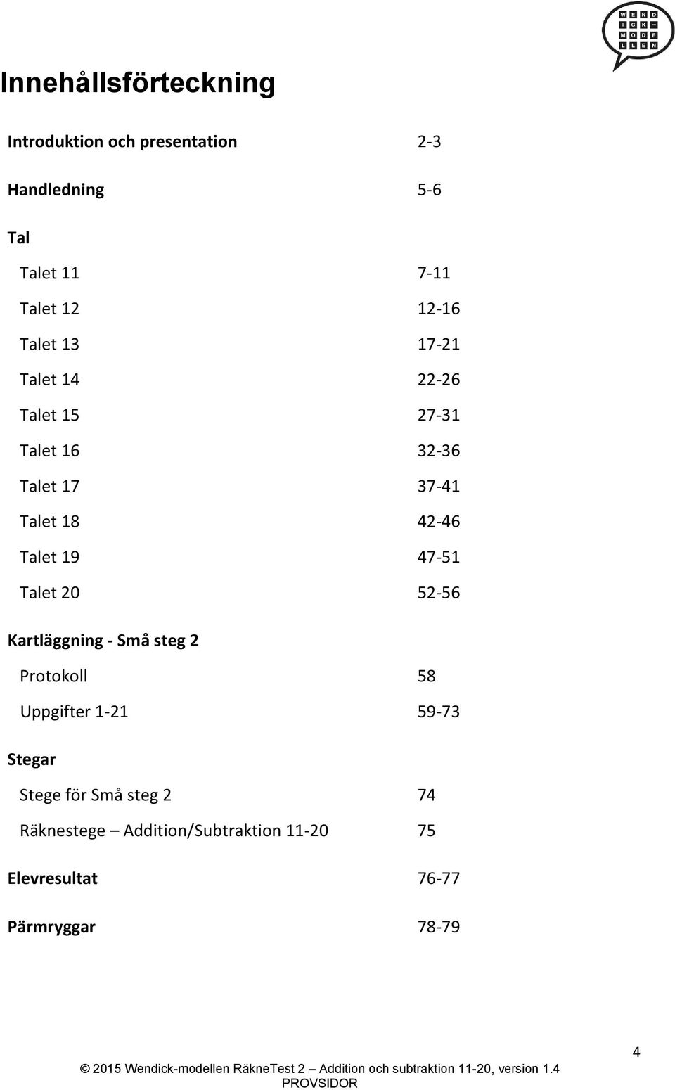 Talet 19 47-51 Talet 20 52-56 Kartläggning - Små steg 2 Protokoll 58 Uppgifter 1-21 59-73 Stegar