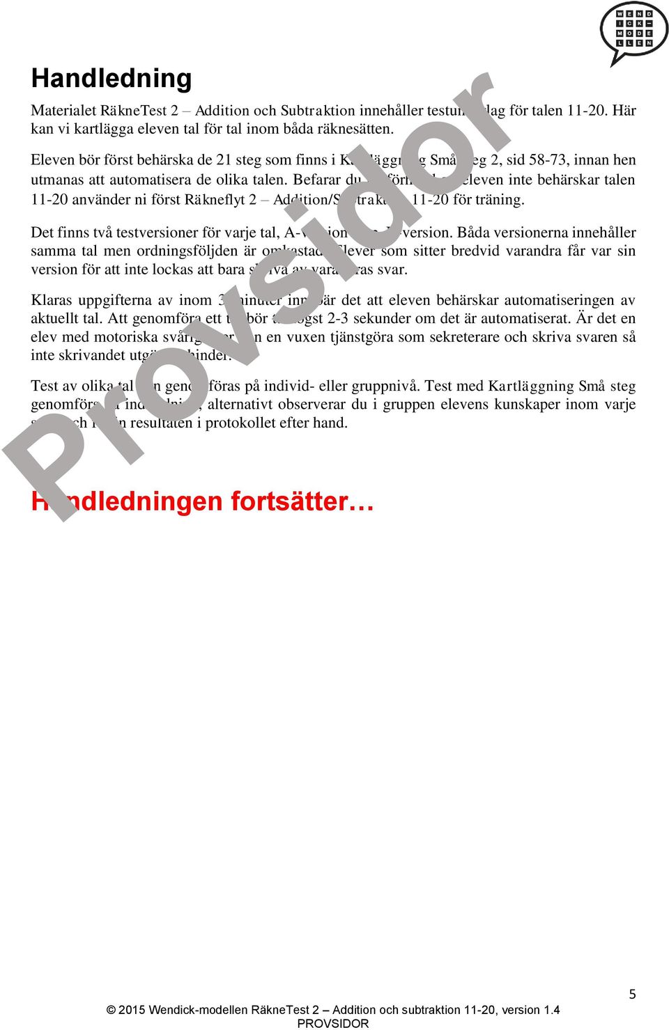 Befarar du på förhand att eleven inte behärskar talen 11-20 använder ni först Räkneflyt 2 Addition/Subtraktion 11-20 för träning. Det finns två testversioner för varje tal, A-version resp. B-version.