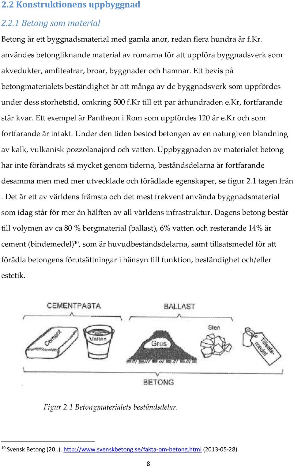 Ett bevis på betongmaterialets beständighet är att många av de byggnadsverk som uppfördes under dess storhetstid, omkring 500 f.kr till ett par århundraden e.kr, fortfarande står kvar.