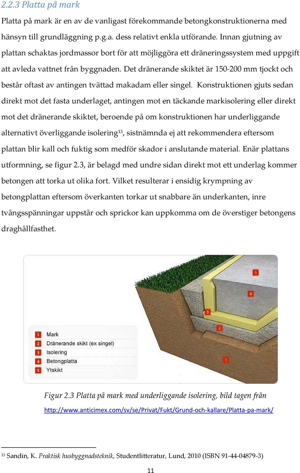 Det dränerande skiktet är 150-200 mm tjockt och består oftast av antingen tvättad makadam eller singel.