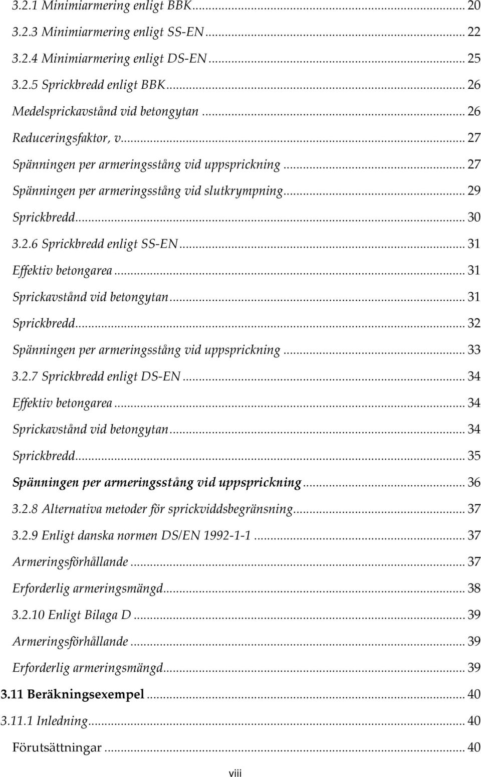 .. 31 Effektiv betongarea... 31 Sprickavstånd vid betongytan... 31 Sprickbredd... 32 Spänningen per armeringsstång vid uppsprickning... 33 3.2.7 Sprickbredd enligt DS-EN... 34 Effektiv betongarea.