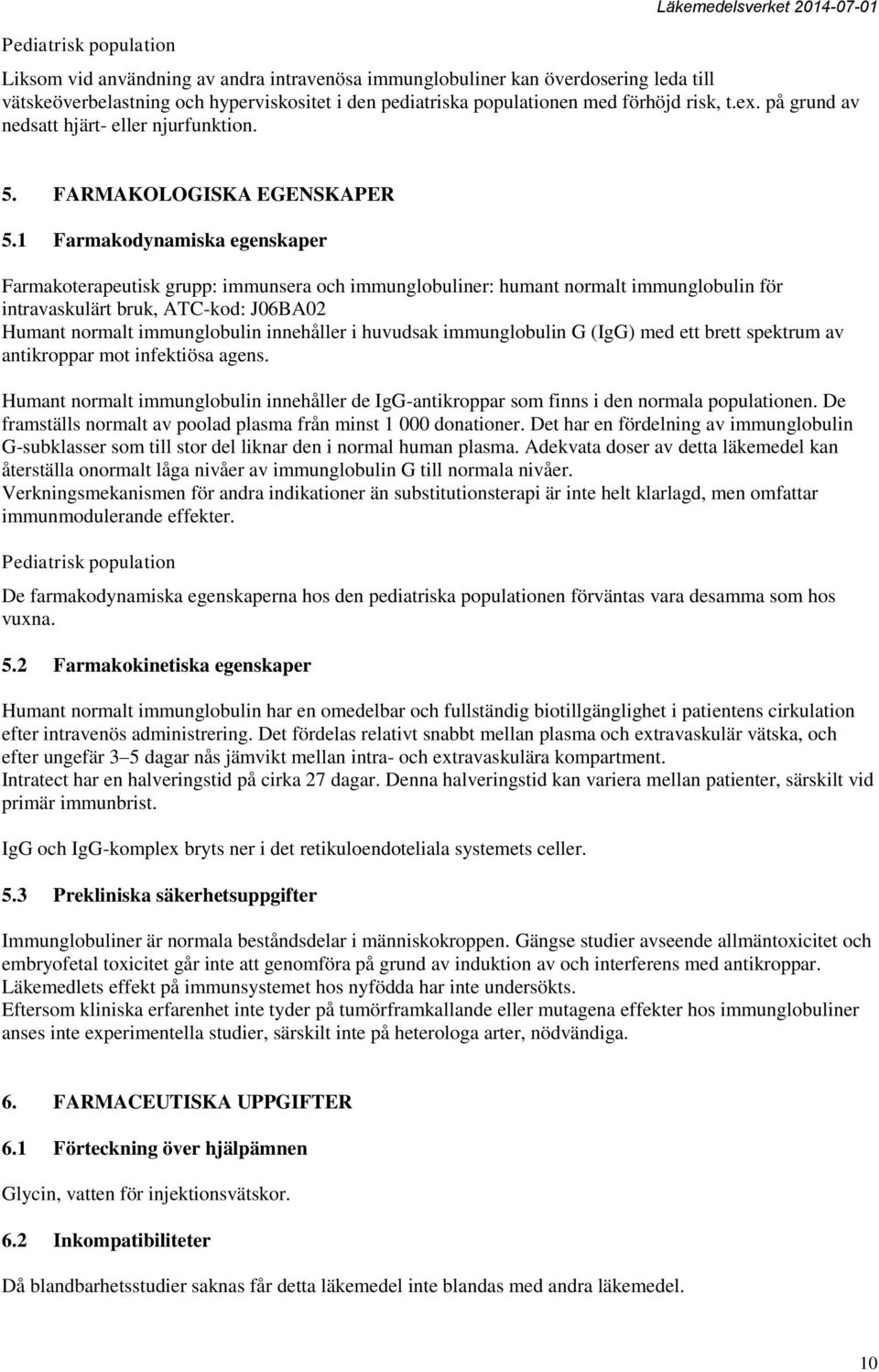 1 Farmakodynamiska egenskaper Farmakoterapeutisk grupp: immunsera och immunglobuliner: humant normalt immunglobulin för intravaskulärt bruk, ATC-kod: J06BA02 Humant normalt immunglobulin innehåller i