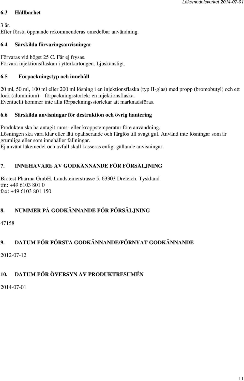 5 Förpackningstyp och innehåll 20 ml, 50 ml, 100 ml eller 200 ml lösning i en injektionsflaska (typ II-glas) med propp (bromobutyl) och ett lock (aluminium) förpackningsstorlek: en injektionsflaska.