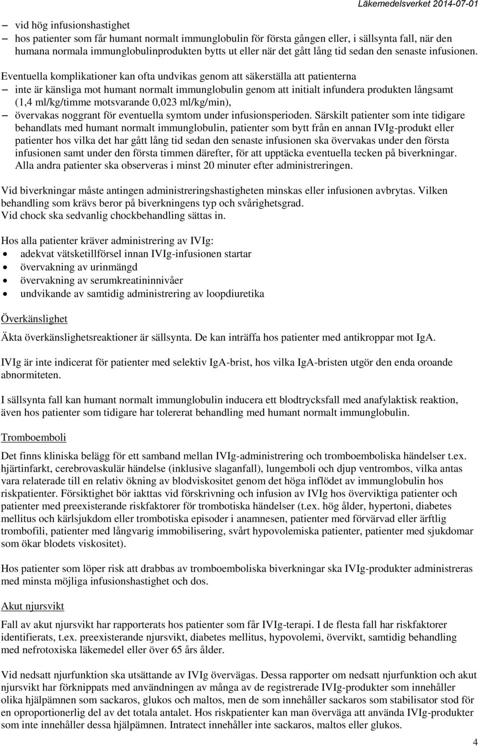 Eventuella komplikationer kan ofta undvikas genom att säkerställa att patienterna inte är känsliga mot humant normalt immunglobulin genom att initialt infundera produkten långsamt (1,4 ml/kg/timme