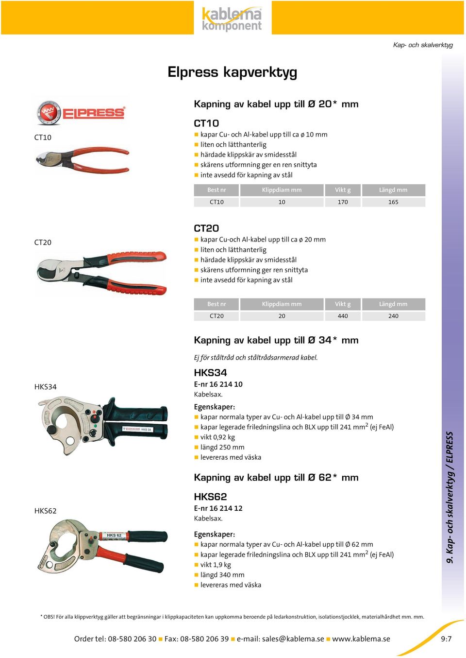 Klippdiam mm Vikt g Längd mm CT20 20 440 240 HKS34 HKS62 Kapning av kabel upp till Ø 34* mm Ej för ståltråd och ståltrådsarmerad kabel. HKS34 E-nr 16 214 10 Kabelsax.