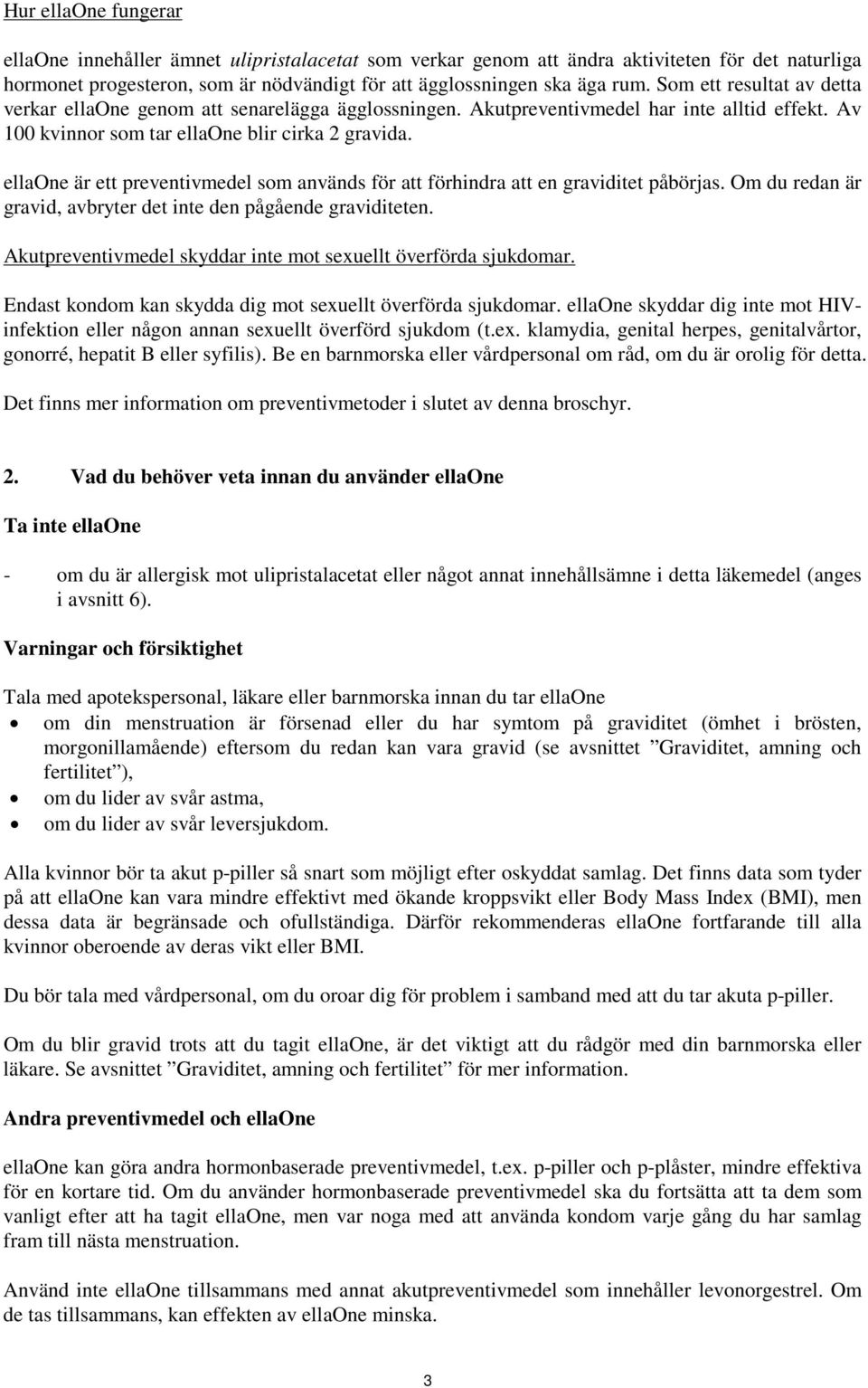 ellaone är ett preventivmedel som används för att förhindra att en graviditet påbörjas. Om du redan är gravid, avbryter det inte den pågående graviditeten.