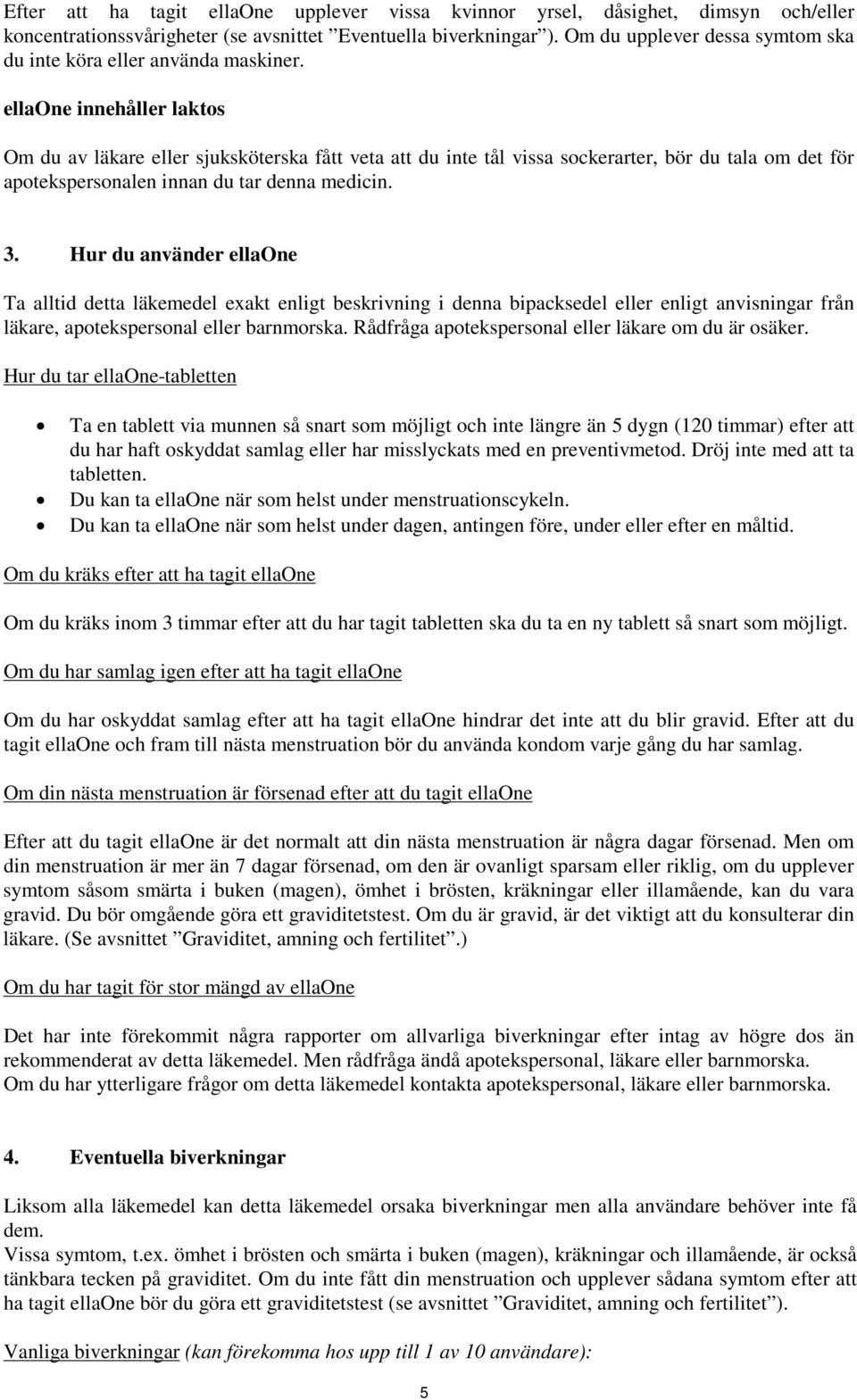 ellaone innehåller laktos Om du av läkare eller sjuksköterska fått veta att du inte tål vissa sockerarter, bör du tala om det för apotekspersonalen innan du tar denna medicin. 3.