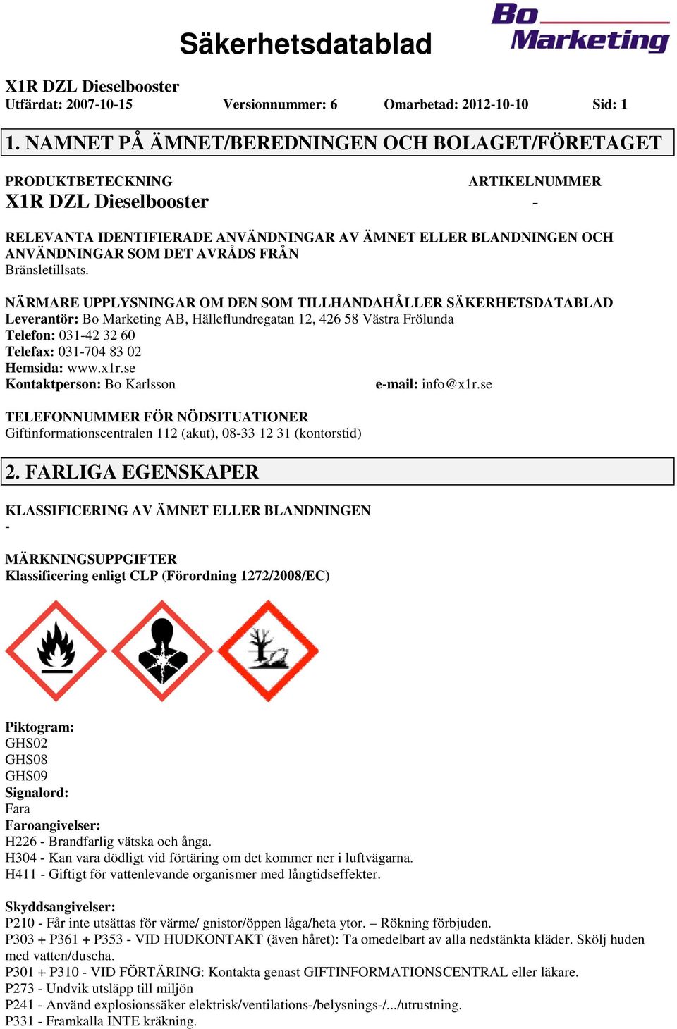 NÄRMARE UPPLYSNINGAR OM DEN SOM TILLHANDAHÅLLER SÄKERHETSDATABLAD Leverantör: Bo Marketing AB, Hälleflundregatan 12, 426 58 Västra Frölunda Telefon: 03142 32 60 Telefax: 031704 83 02 Hemsida: www.x1r.