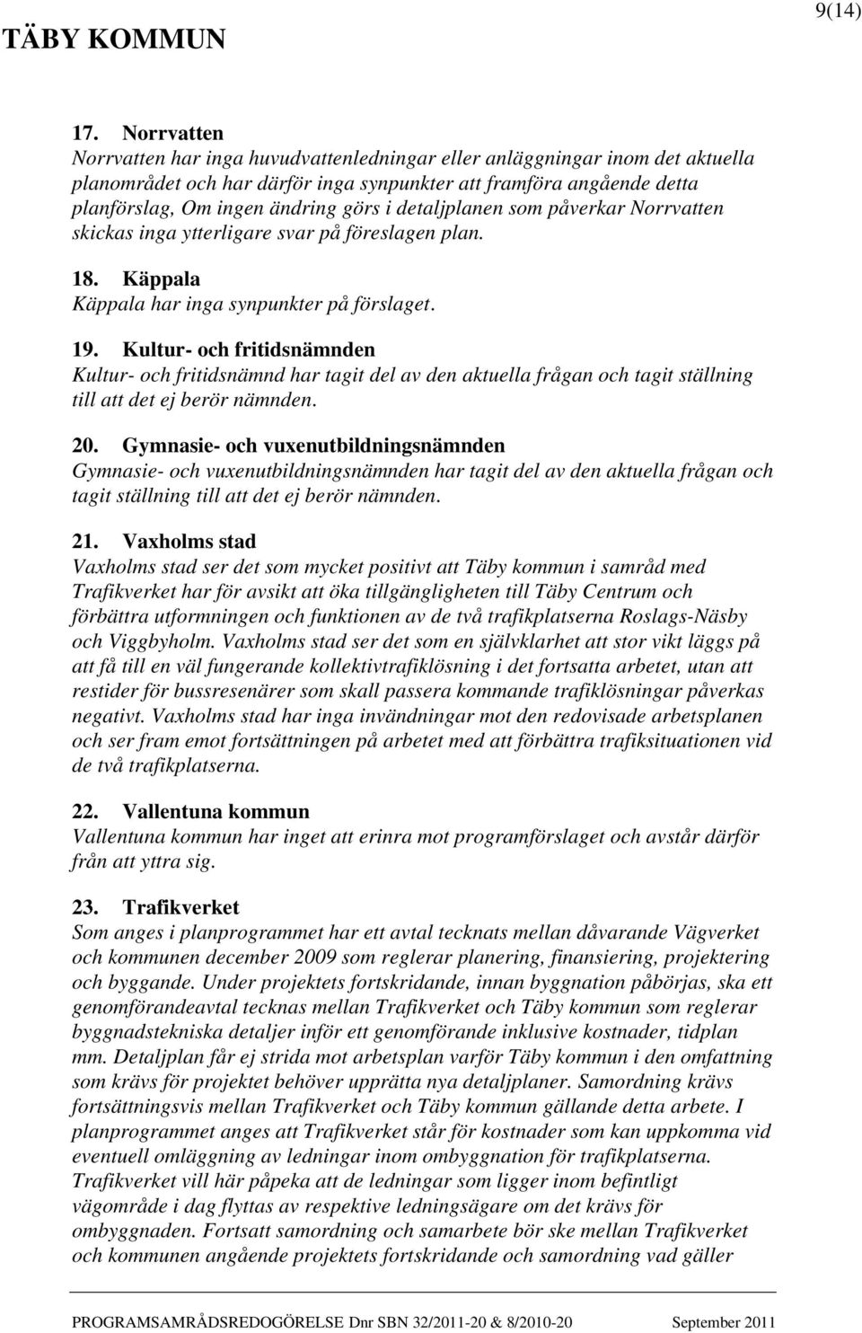 detaljplanen som påverkar Norrvatten skickas inga ytterligare svar på föreslagen plan. 18. Käppala Käppala har inga synpunkter på förslaget. 19.