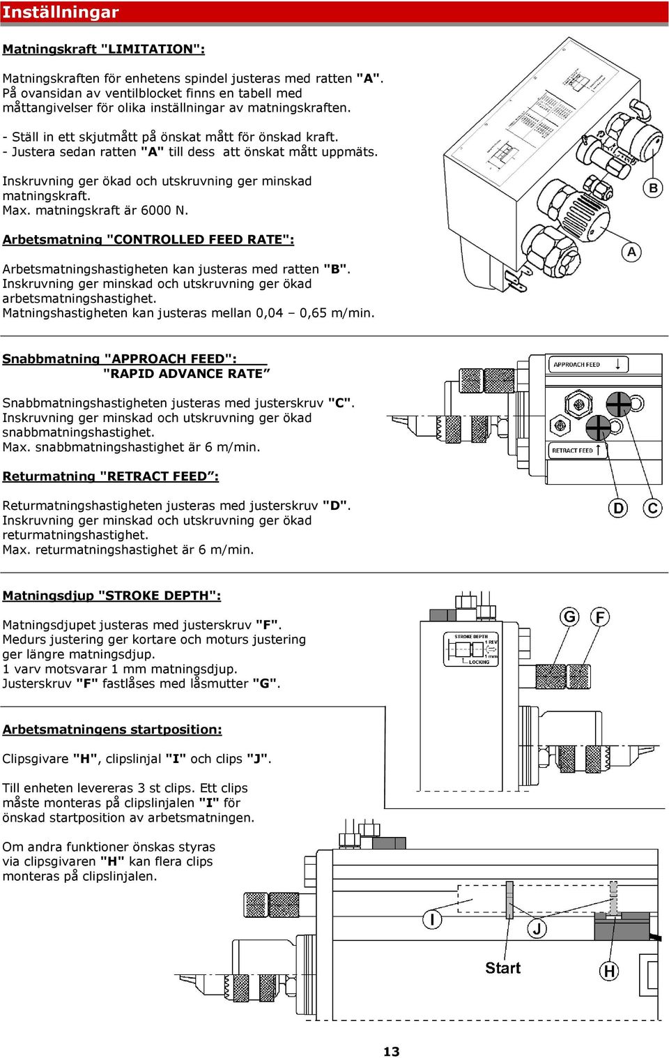 - Justera sedan ratten "A" till dess att önskat mått uppmäts. Inskruvning ger ökad och utskruvning ger minskad matningskraft. Max. matningskraft är 6000 N.