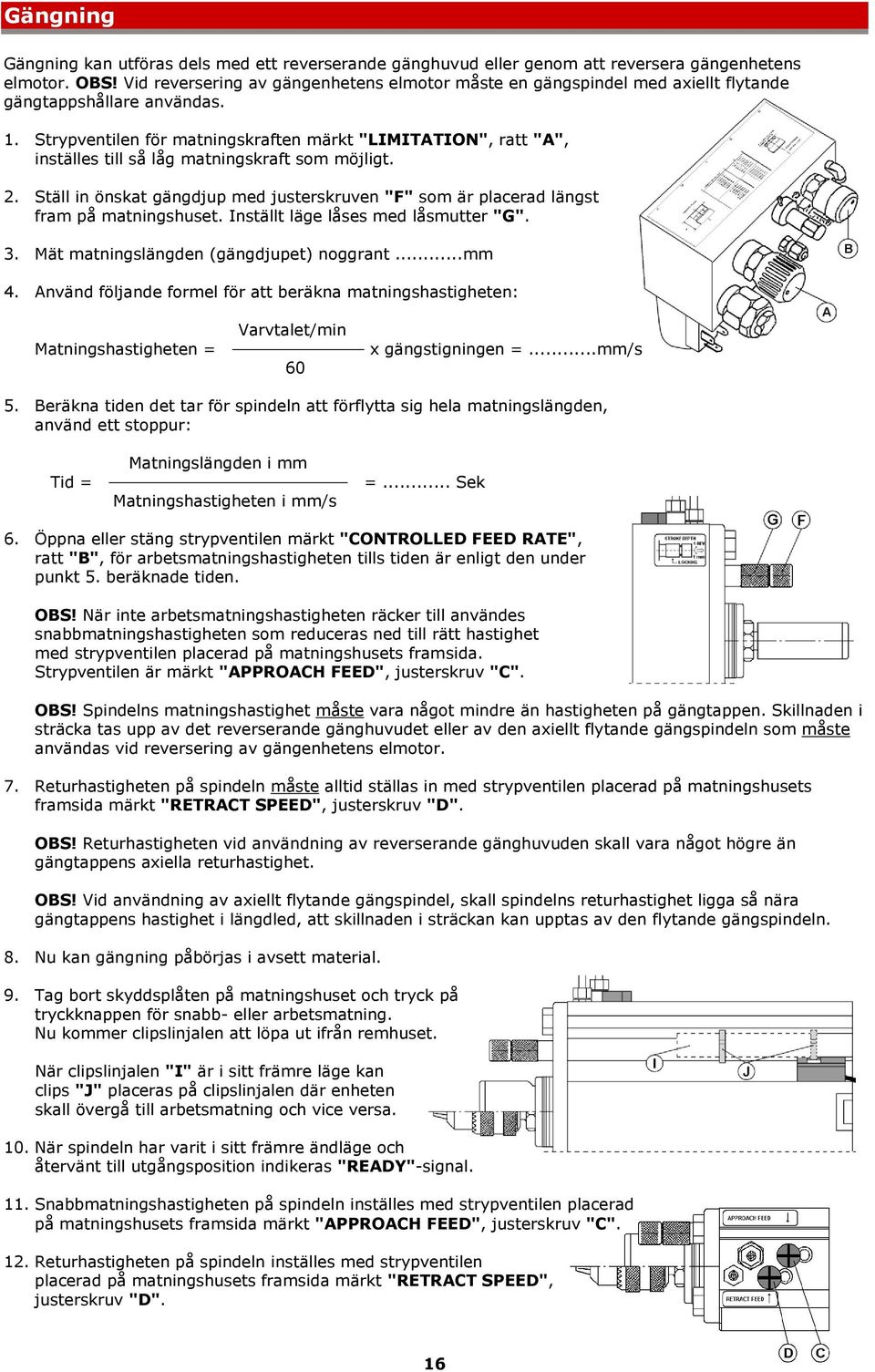 Strypventilen för matningskraften märkt "LIMITATION", ratt "A", inställes till så låg matningskraft som möjligt. 2.