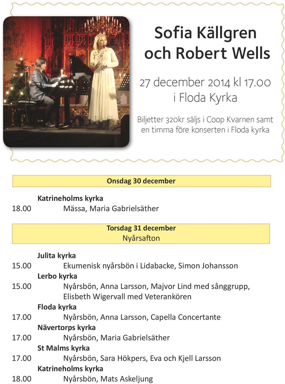 00 Mässa, Maria Gabrielsäther Torsdag 31 december Nyårsafton Julita kyrka 15.00 Ekumenisk nyårsbön i Lidabacke, Simon Johansson Lerbo kyrka 15.