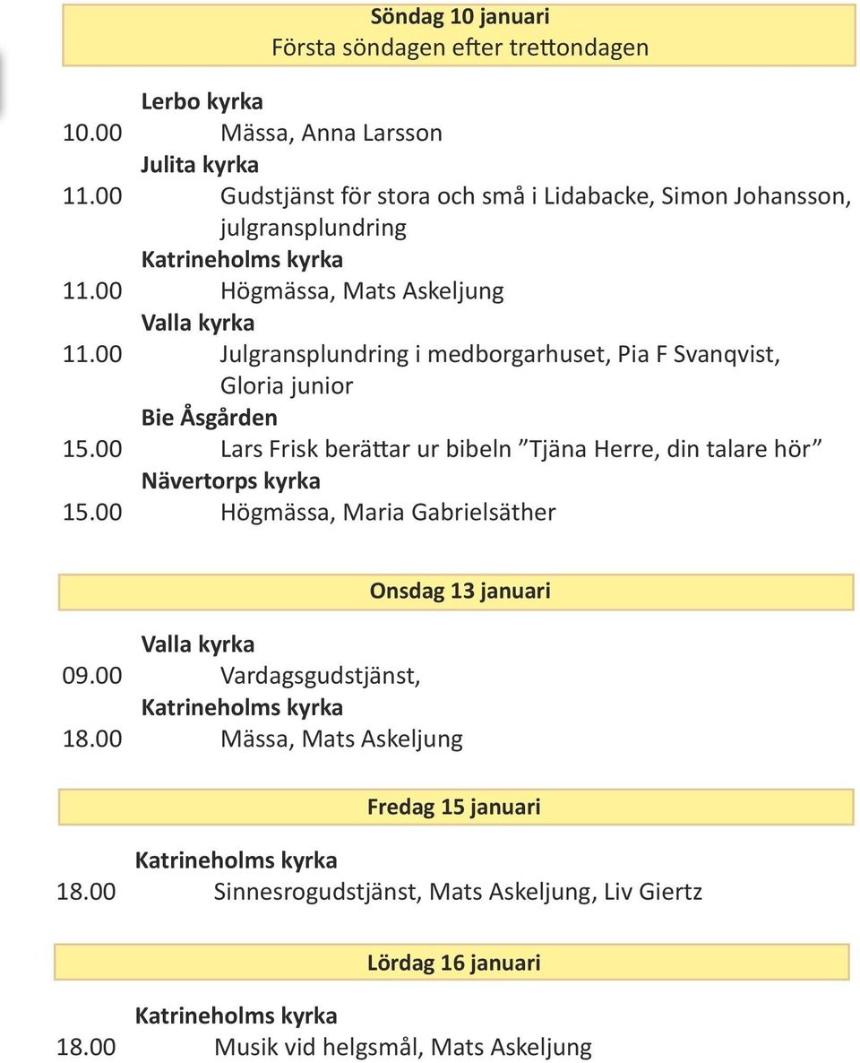 00 Julgransplundring i medborgarhuset, Pia F Svanqvist, Gloria junior Bie Åsgården 15.00 Lars Frisk berättar ur bibeln Tjäna Herre, din talare hör 15.