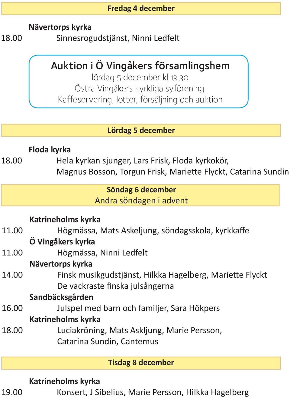 00 Hela kyrkan sjunger, Lars Frisk, Floda kyrkokör, Magnus Bosson, Torgun Frisk, Mariette Flyckt, Catarina Sundin Söndag 6 december Andra söndagen i advent 11.