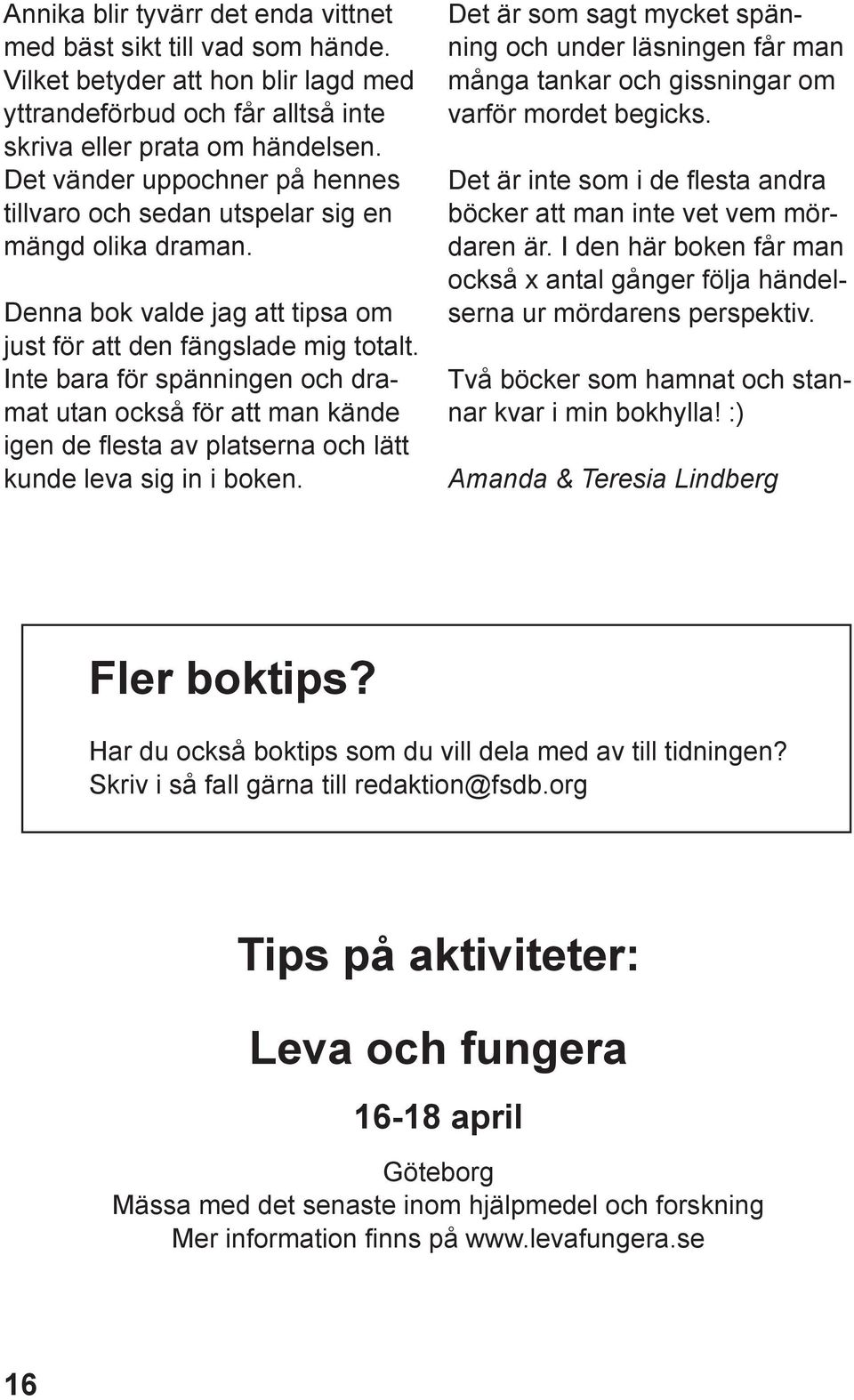 Inte bara för spänningen och dramat utan också för att man kände igen de flesta av platserna och lätt kunde leva sig in i boken.