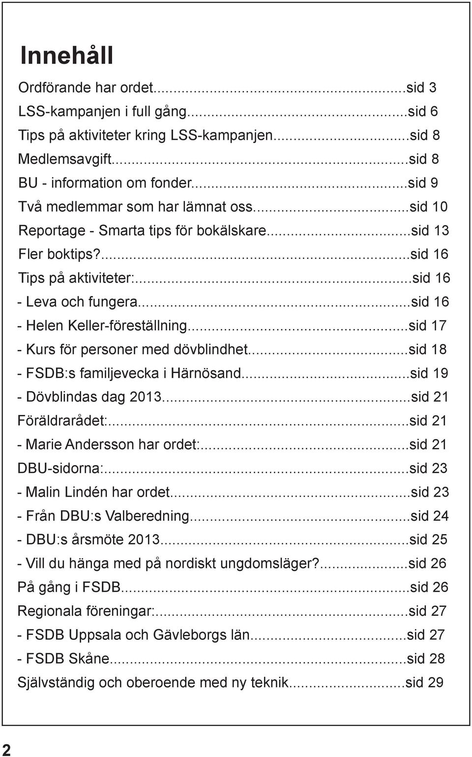 ..sid 16 - Helen Keller-föreställning...sid 17 - Kurs för personer med dövblindhet...sid 18 - FSDB:s familjevecka i Härnösand...sid 19 - Dövblindas dag 2013...sid 21 Föräldrarådet:.