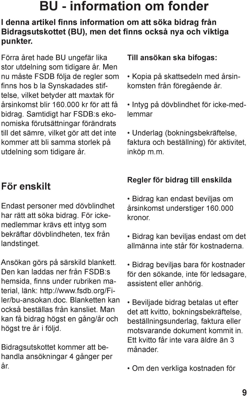 000 kr för att få bidrag. Samtidigt har FSDB:s ekonomiska förutsättningar förändrats till det sämre, vilket gör att det inte kommer att bli samma storlek på utdelning som tidigare år.