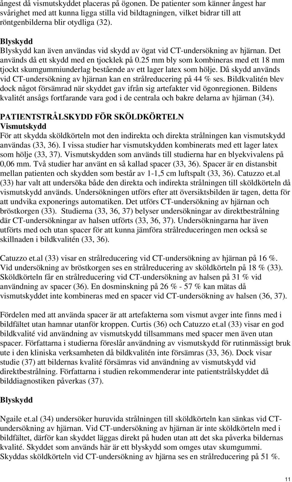 25 mm bly som kombineras med ett 18 mm tjockt skumgummiunderlag bestående av ett lager latex som hölje. Då skydd används vid CT-undersökning av hjärnan kan en strålreducering på 44 % ses.