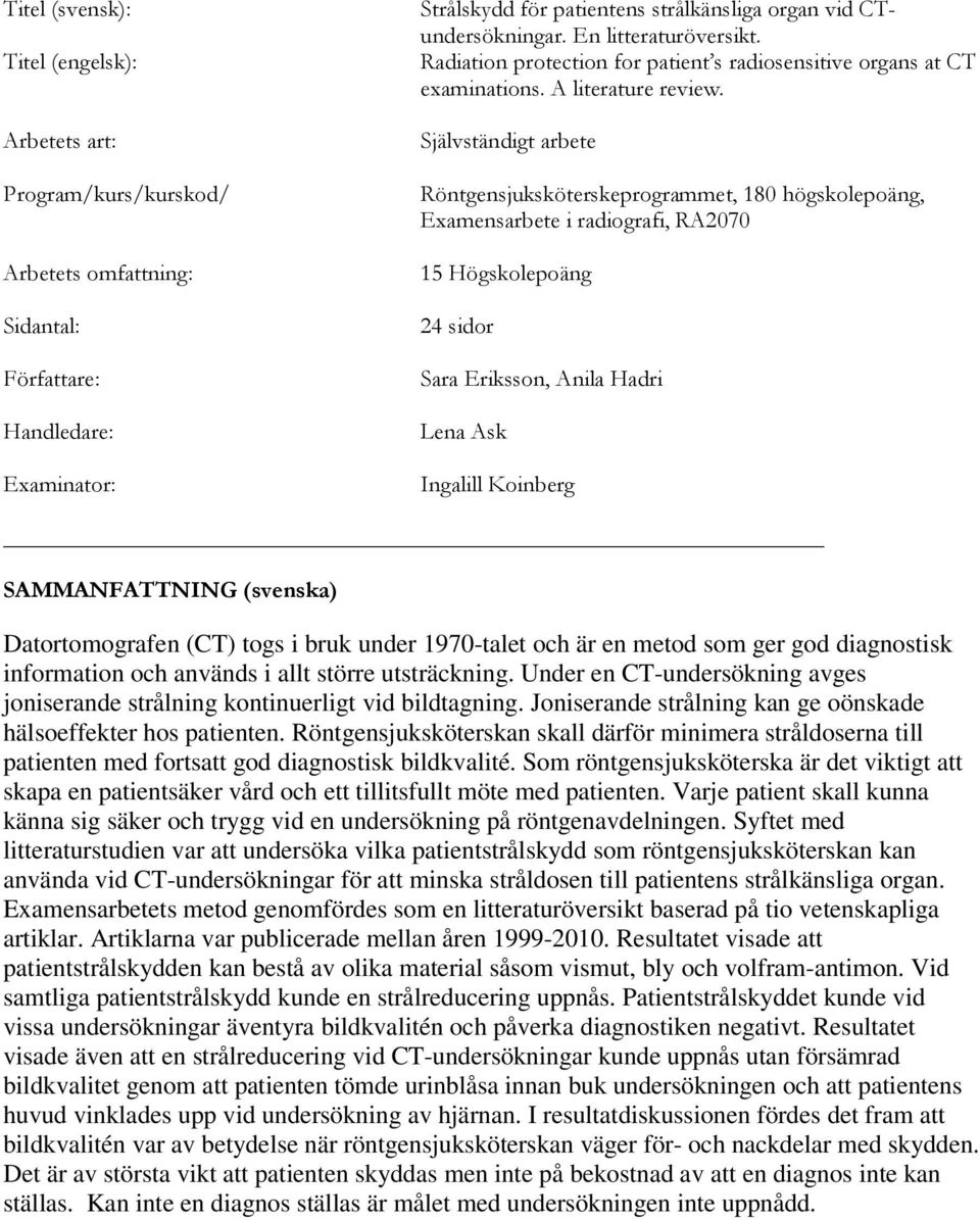 Självständigt arbete Röntgensjuksköterskeprogrammet, 180 högskolepoäng, Examensarbete i radiografi, RA2070 15 Högskolepoäng 24 sidor Sara Eriksson, Anila Hadri Lena Ask Ingalill Koinberg