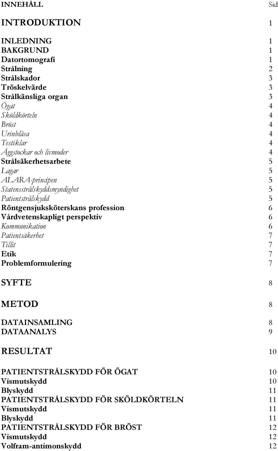 Vårdvetenskapligt perspektiv 6 Kommunikation 6 Patientsäkerhet 7 Tillit 7 Etik 7 Problemformulering 7 SYFTE 8 METOD 8 DATAINSAMLING 8 DATAANALYS 9 RESULTAT 10