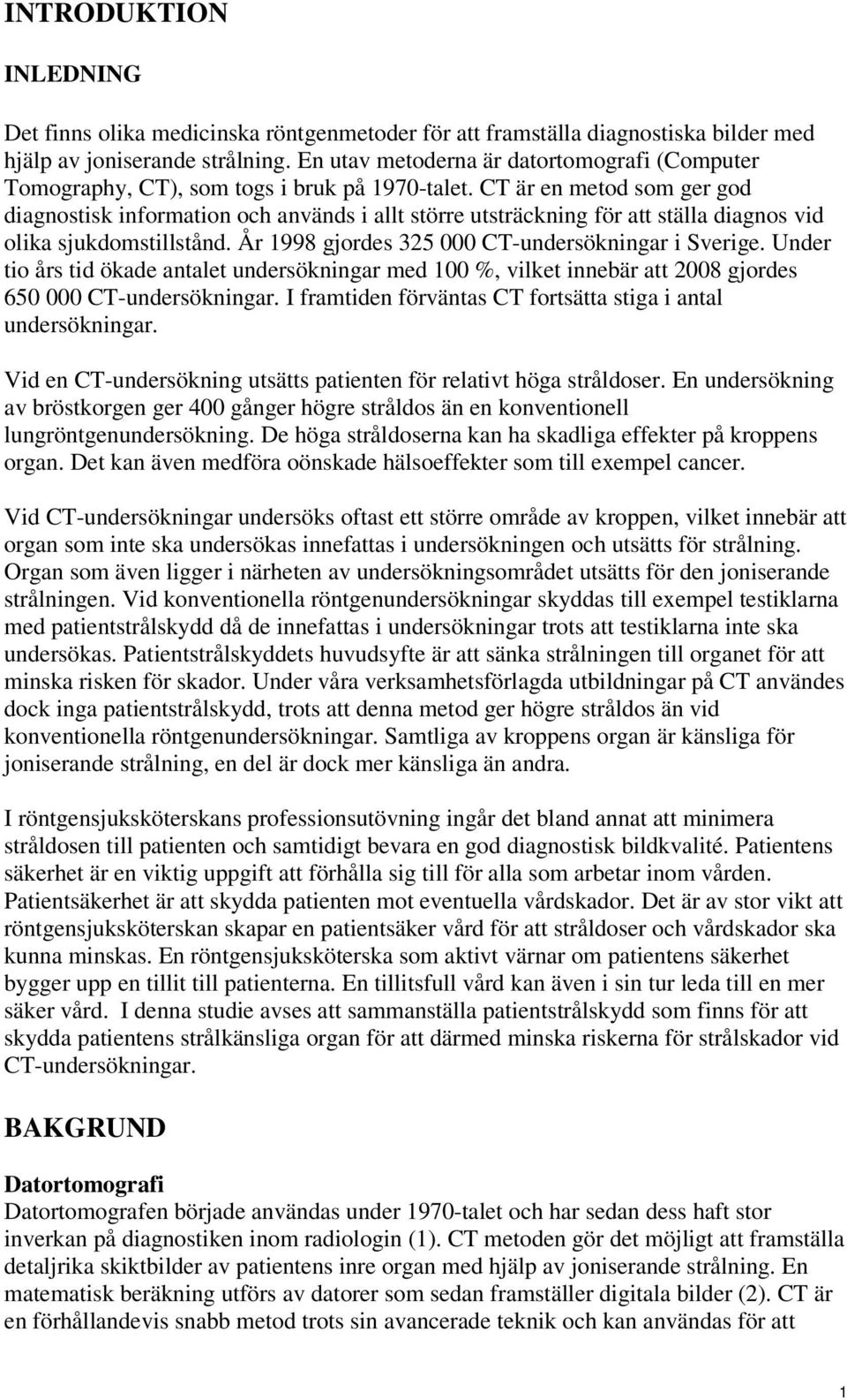 CT är en metod som ger god diagnostisk information och används i allt större utsträckning för att ställa diagnos vid olika sjukdomstillstånd. År 1998 gjordes 325 000 CT-undersökningar i Sverige.