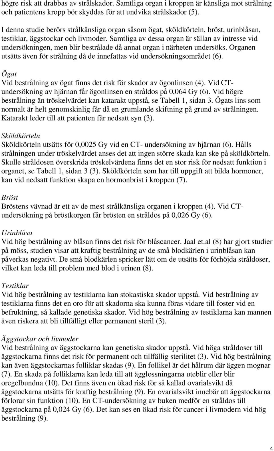 Samtliga av dessa organ är sällan av intresse vid undersökningen, men blir bestrålade då annat organ i närheten undersöks.