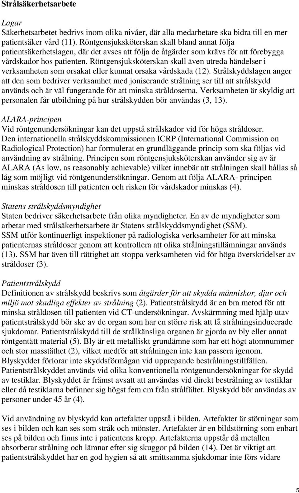 Röntgensjuksköterskan skall även utreda händelser i verksamheten som orsakat eller kunnat orsaka vårdskada (12).