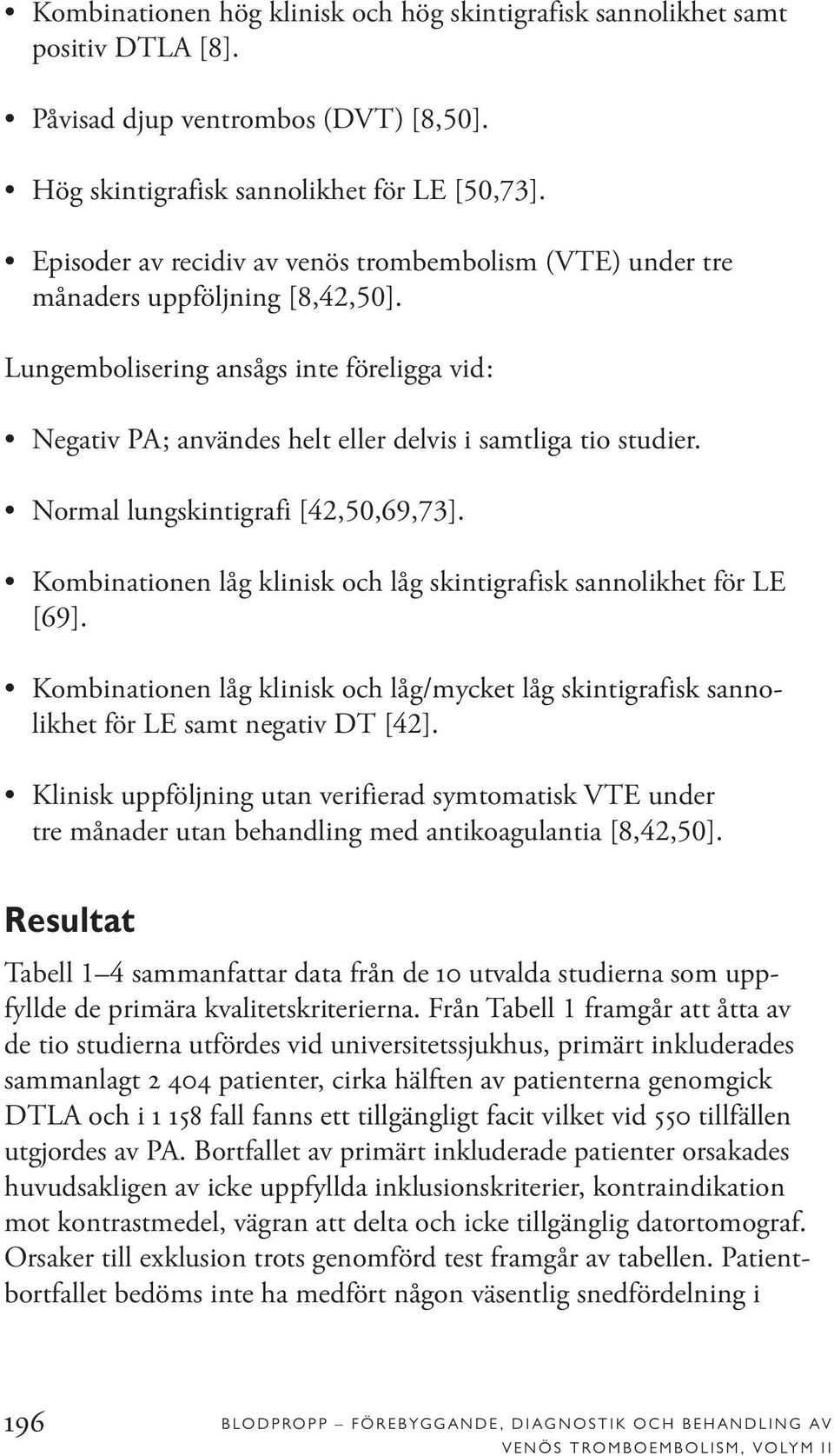 Normal lungskintigrafi [42,50,69,73]. Kombinationen låg klinisk och låg skintigrafisk sannolikhet för LE [69].