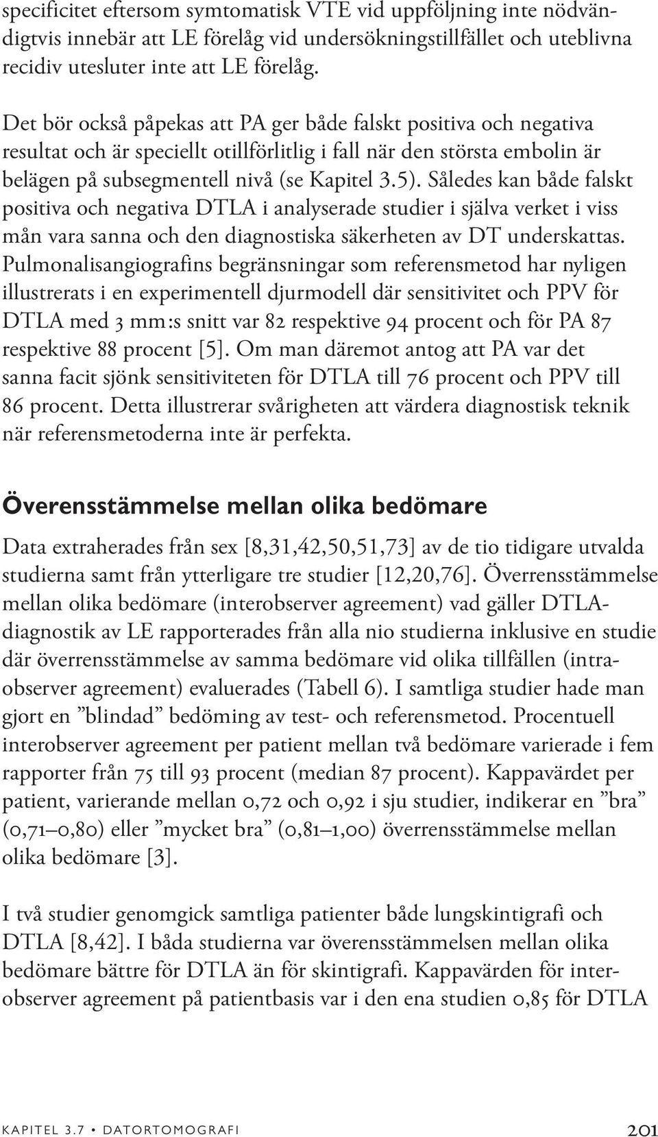 Således kan både falskt positiva och negativa DTLA i analyserade studier i själva verket i viss mån vara sanna och den diagnostiska säkerheten av DT underskattas.