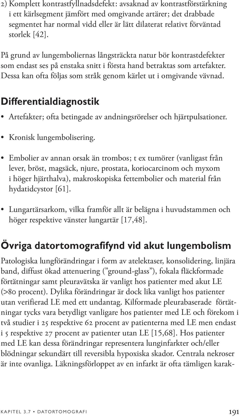 Dessa kan ofta följas som stråk genom kärlet ut i omgivande vävnad. Differentialdiagnostik Artefakter; ofta betingade av andningsrörelser och hjärtpulsationer. Kronisk lungembolisering.