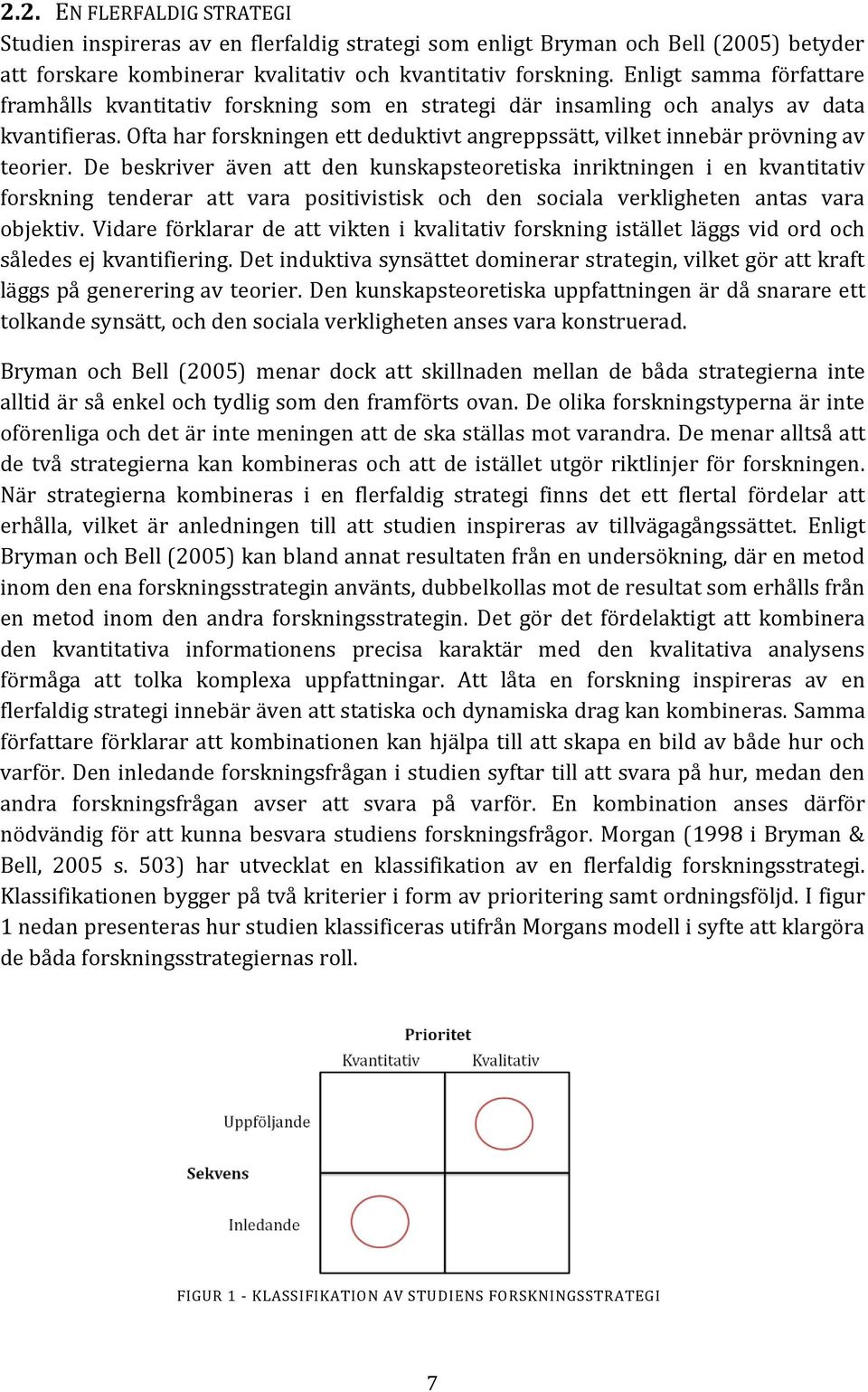 Ofta har forskningen ett deduktivt angreppssätt, vilket innebär prövning av teorier.