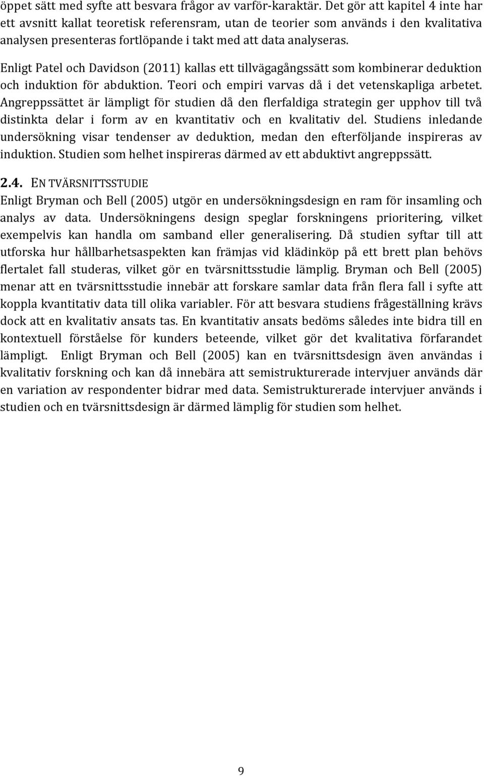 Enligt Patel och Davidson (2011) kallas ett tillvägagångssätt som kombinerar deduktion och induktion för abduktion. Teori och empiri varvas då i det vetenskapliga arbetet.