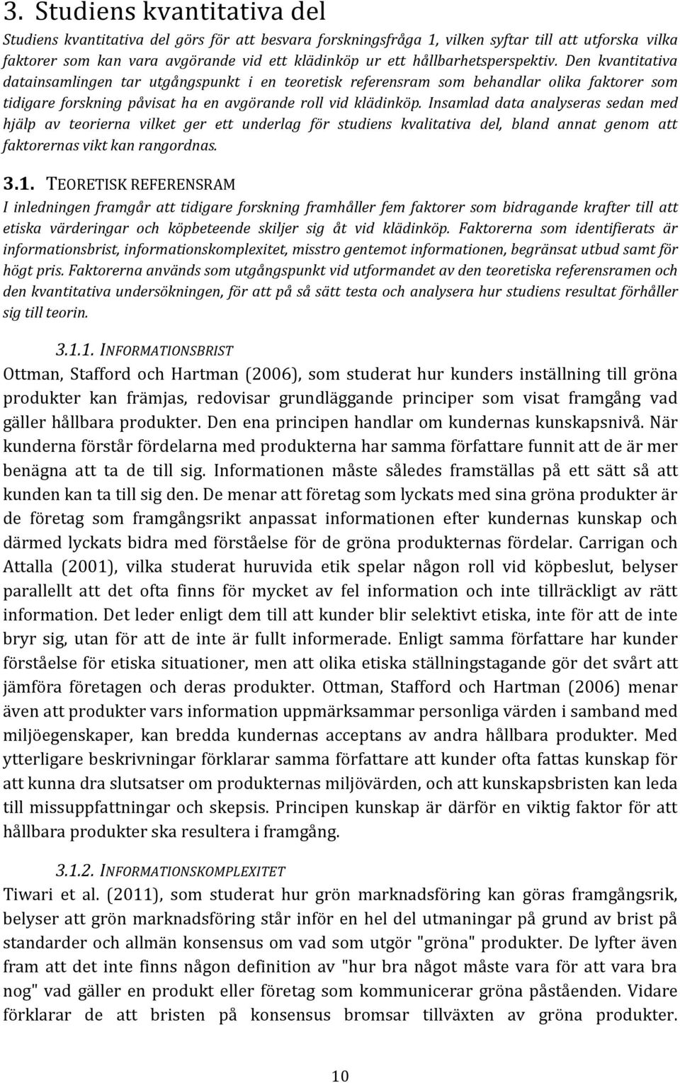 Insamlad data analyseras sedan med hjälp av teorierna vilket ger ett underlag för studiens kvalitativa del, bland annat genom att faktorernas vikt kan rangordnas. 3.1.