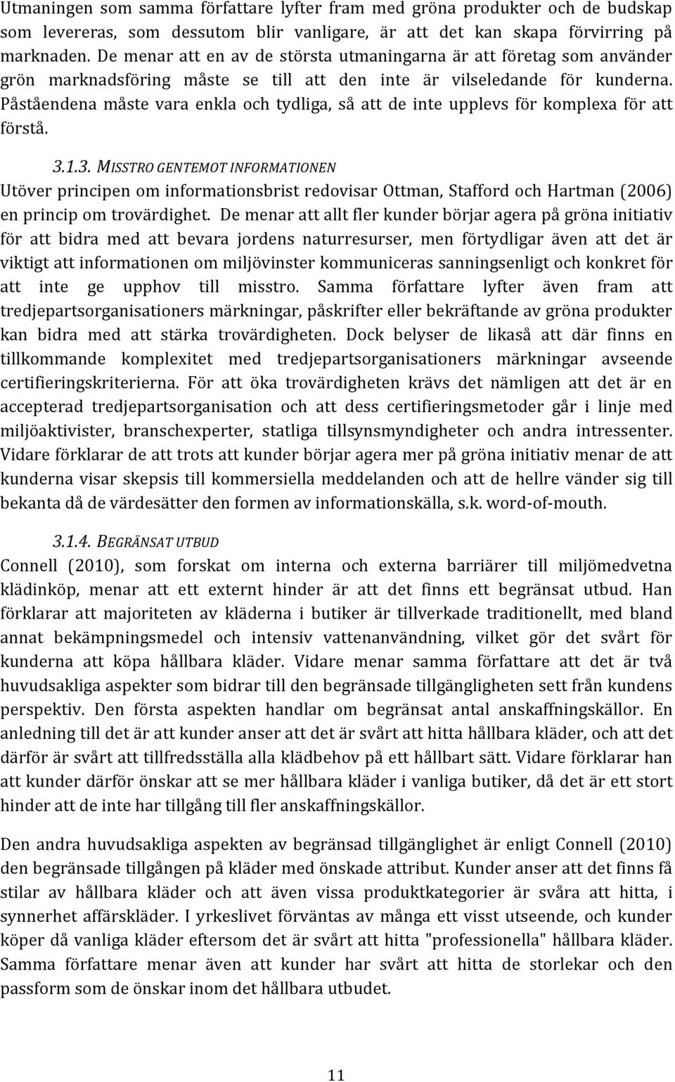 Påståendena måste vara enkla och tydliga, så att de inte upplevs för komplexa för att förstå. 3.