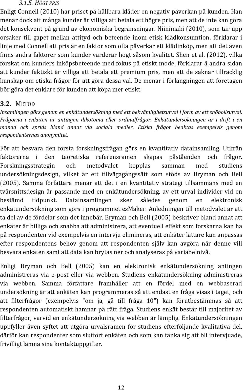 Niinimäki (2010), som tar upp orsaker till gapet mellan attityd och beteende inom etisk klädkonsumtion, förklarar i linje med Connell att pris är en faktor som ofta påverkar ett klädinköp, men att