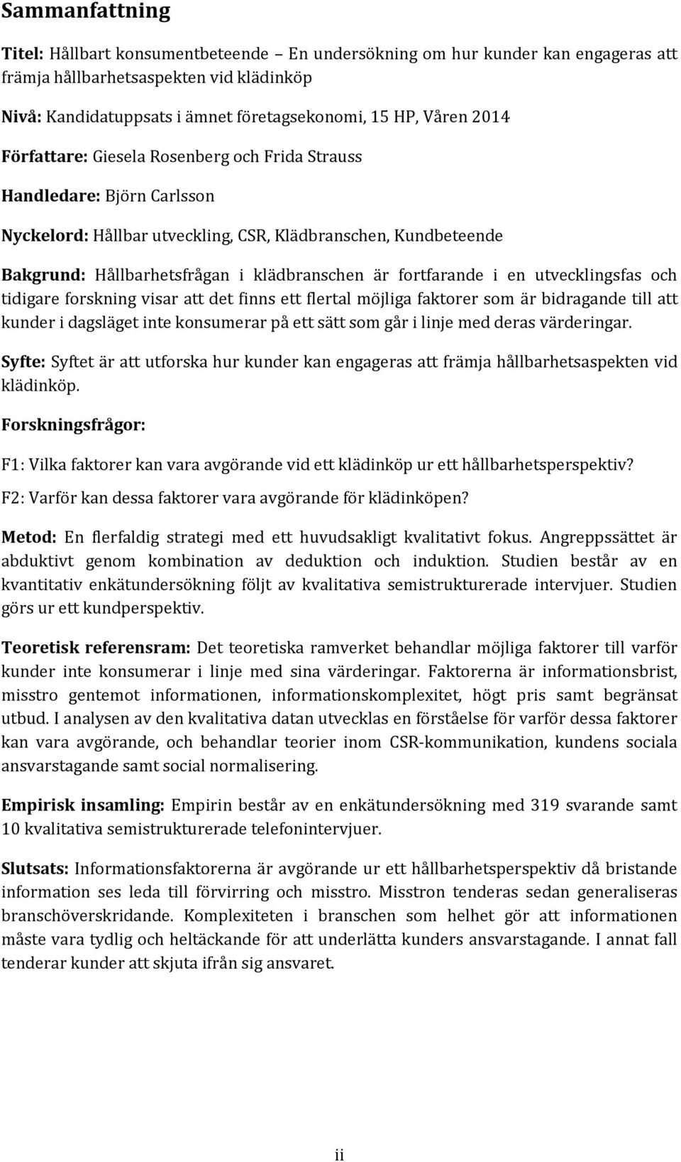 fortfarande i en utvecklingsfas och tidigare forskning visar att det finns ett flertal möjliga faktorer som är bidragande till att kunder i dagsläget inte konsumerar på ett sätt som går i linje med