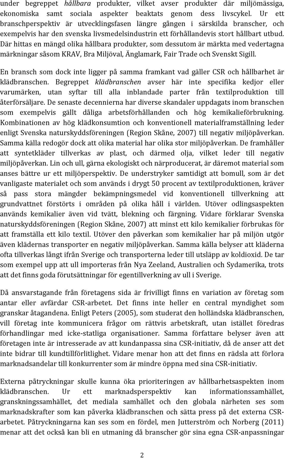 Där hittas en mängd olika hållbara produkter, som dessutom är märkta med vedertagna märkningar såsom KRAV, Bra Miljöval, Änglamark, Fair Trade och Svenskt Sigill.