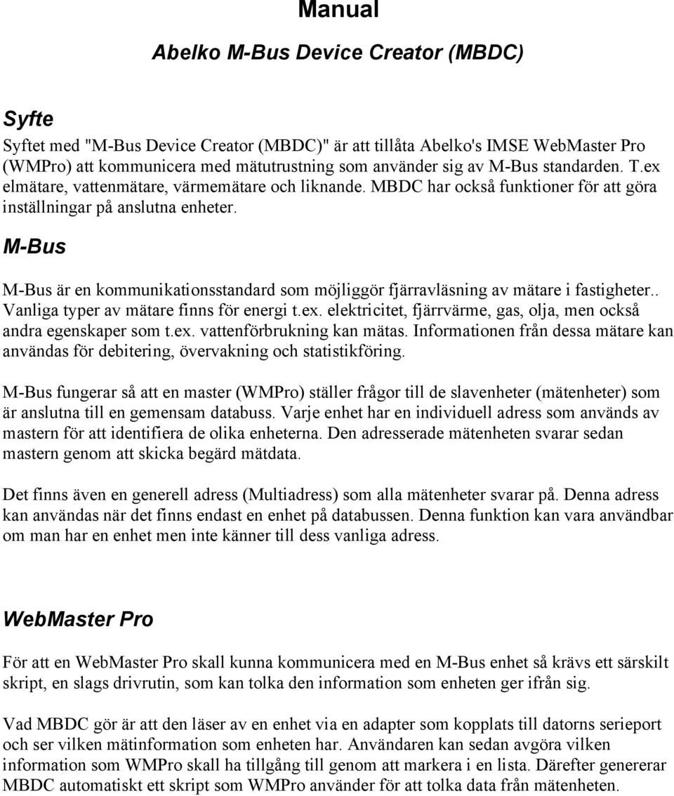 M-Bus M-Bus är en kommunikationsstandard som möjliggör fjärravläsning av mätare i fastigheter.. Vanliga typer av mätare finns för energi t.ex.