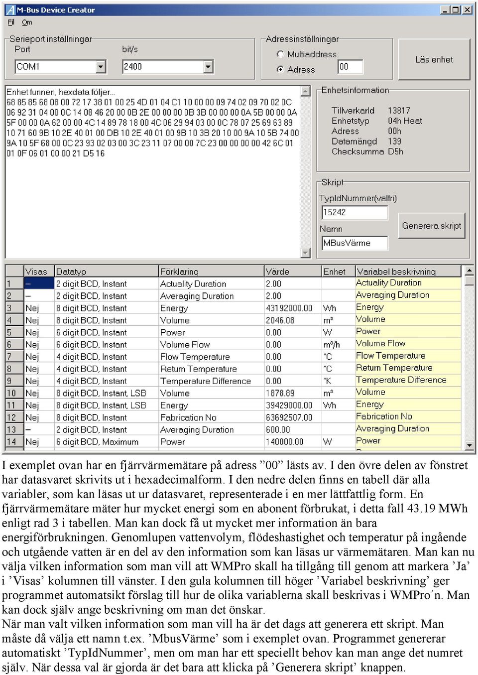 En fjärrvärmemätare mäter hur mycket energi som en abonent förbrukat, i detta fall 43.19 MWh enligt rad 3 i tabellen. Man kan dock få ut mycket mer information än bara energiförbrukningen.