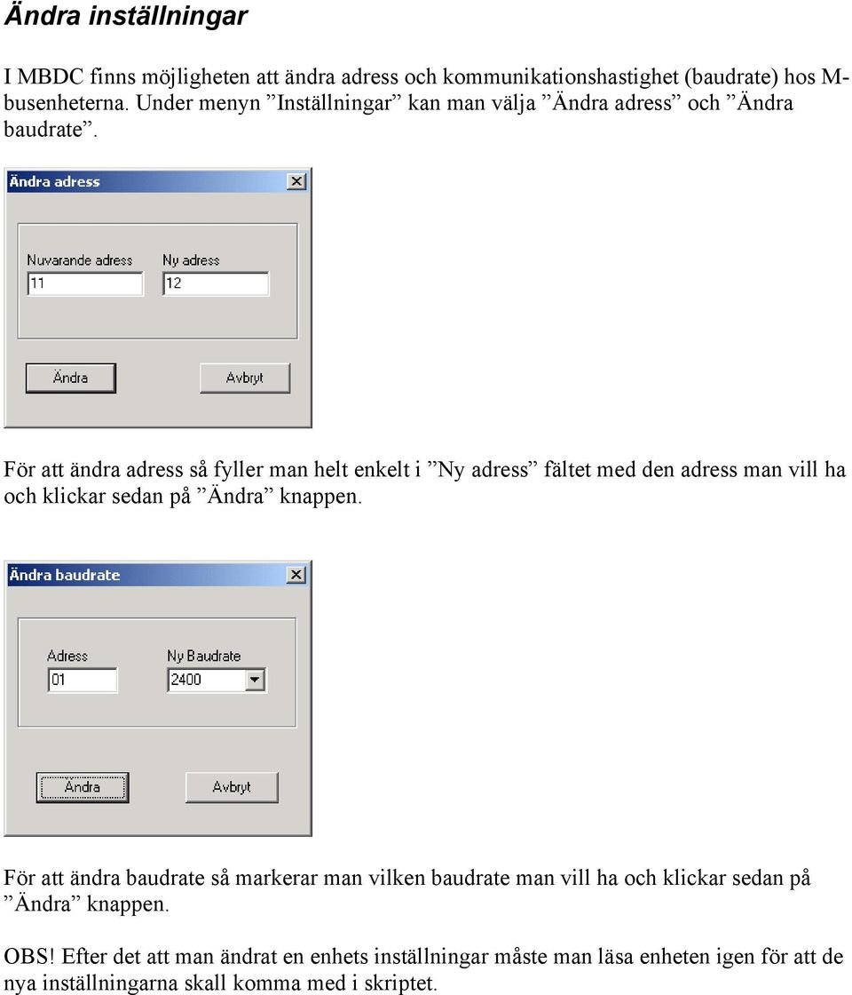 För att ändra adress så fyller man helt enkelt i Ny adress fältet med den adress man vill ha och klickar sedan på Ändra knappen.