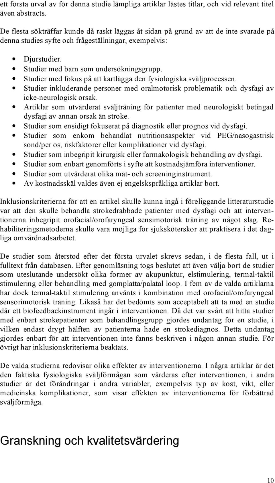 Studier med fokus på att kartlägga den fysiologiska sväljprocessen. Studier inkluderande personer med oralmotorisk problematik och dysfagi av icke-neurologisk orsak.