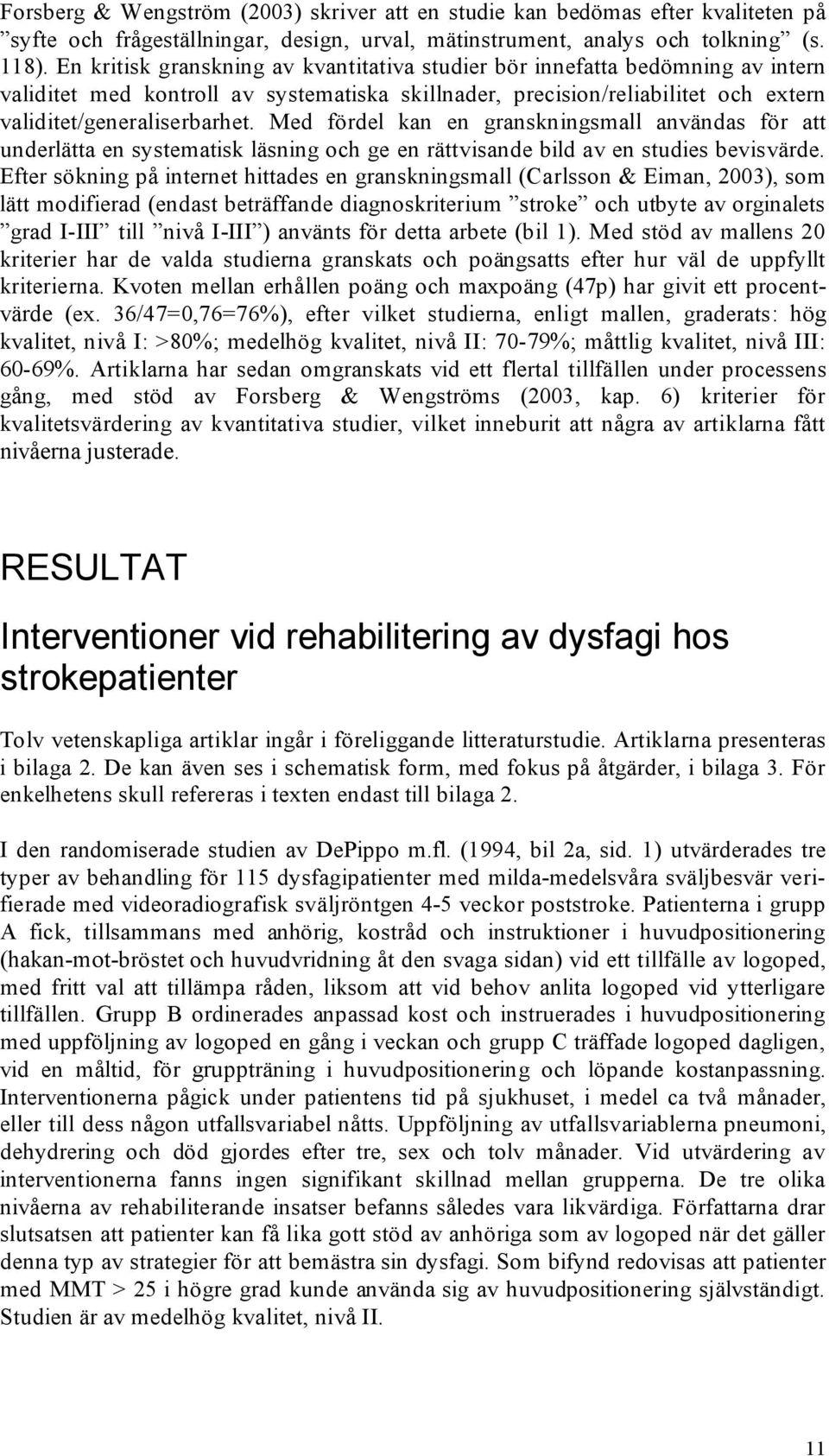 Med fördel kan en granskningsmall användas för att underlätta en systematisk läsning och ge en rättvisande bild av en studies bevisvärde.