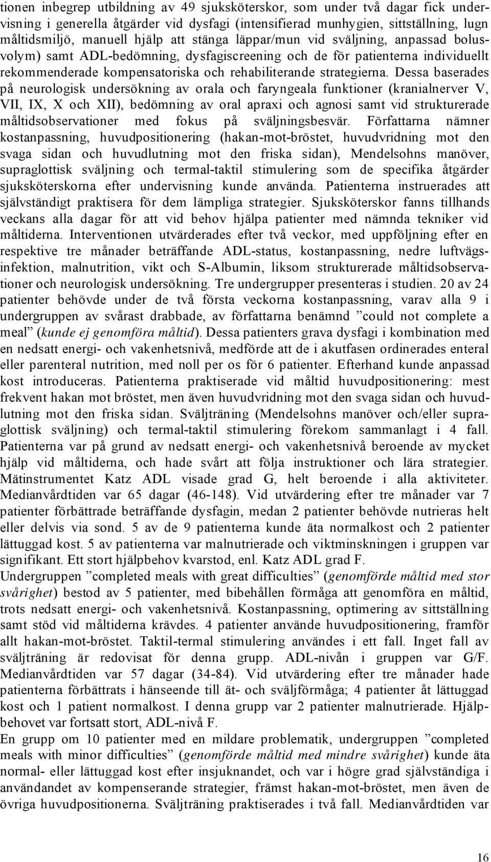 Dessa baserades på neurologisk undersökning av orala och faryngeala funktioner (kranialnerver V, VII, IX, X och XII), bedömning av oral apraxi och agnosi samt vid strukturerade måltidsobservationer