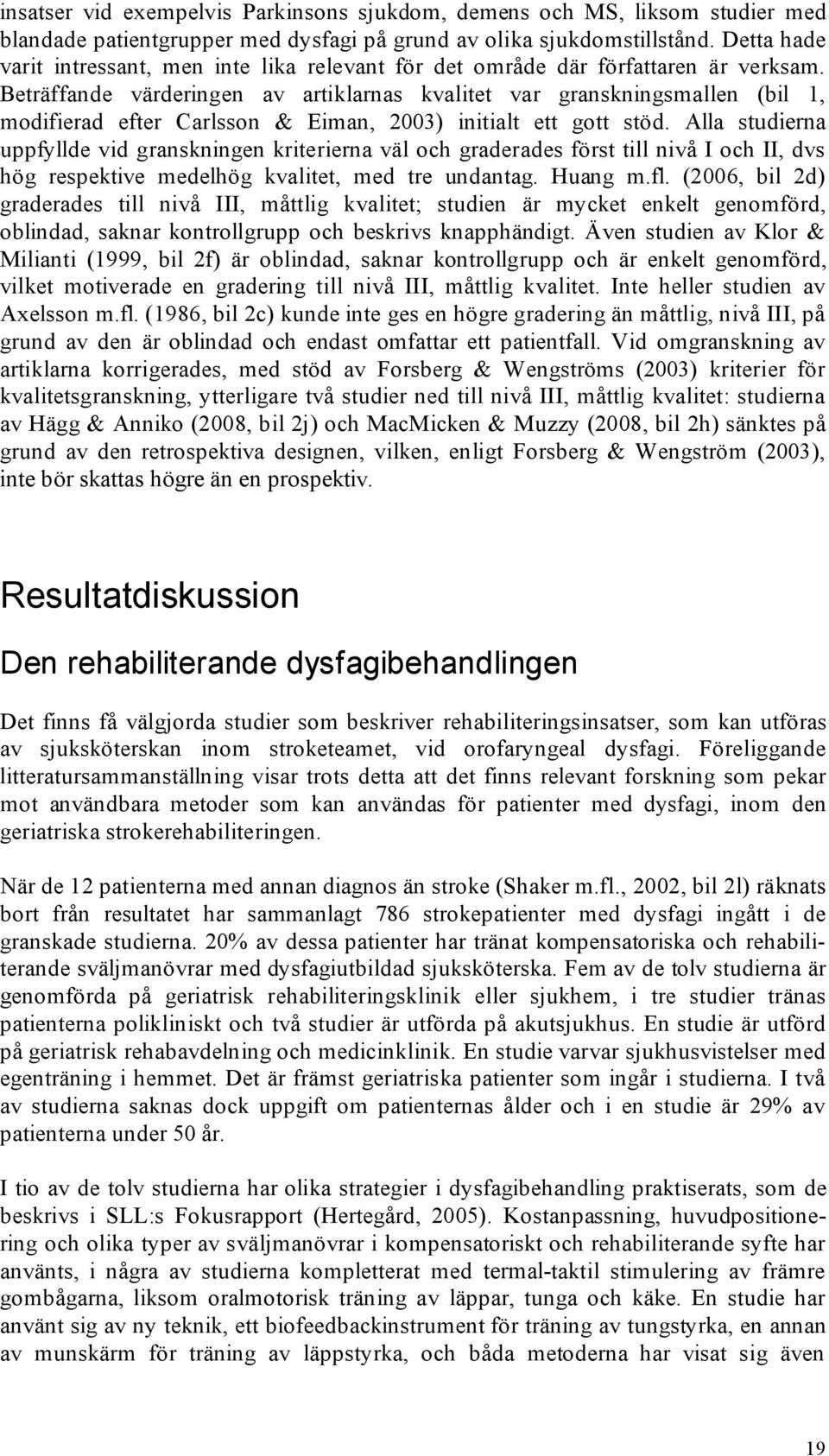 Beträffande värderingen av artiklarnas kvalitet var granskningsmallen (bil 1, modifierad efter Carlsson & Eiman, 2003) initialt ett gott stöd.