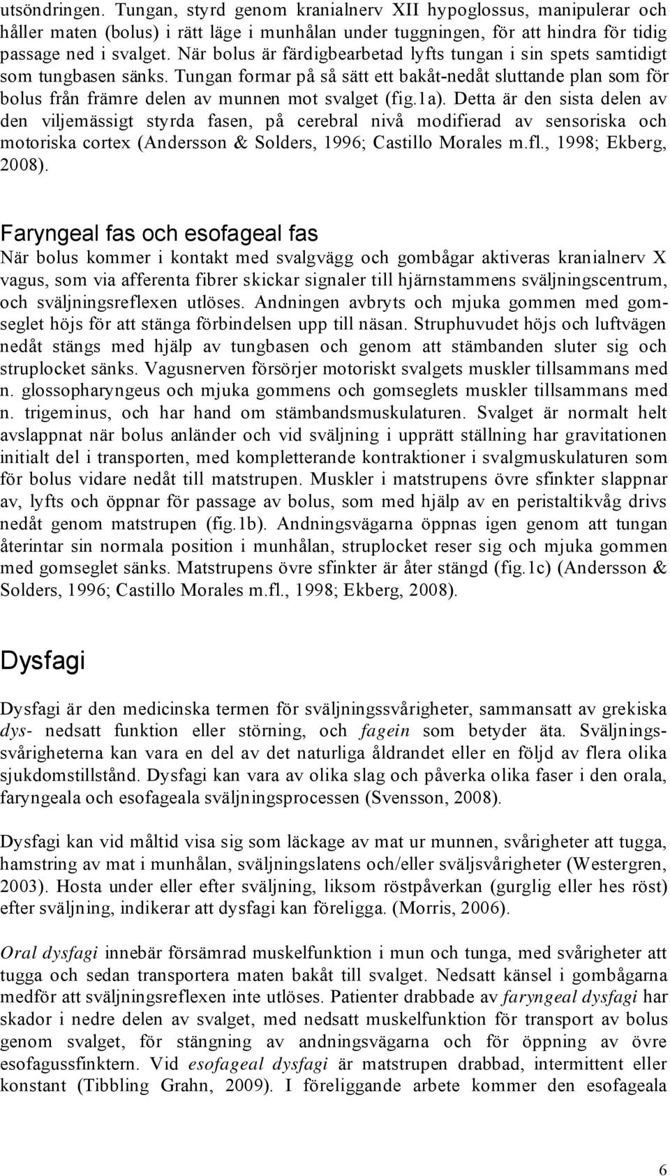 1a). Detta är den sista delen av den viljemässigt styrda fasen, på cerebral nivå modifierad av sensoriska och motoriska cortex (Andersson & Solders, 1996; Castillo Morales m.fl., 1998; Ekberg, 2008).