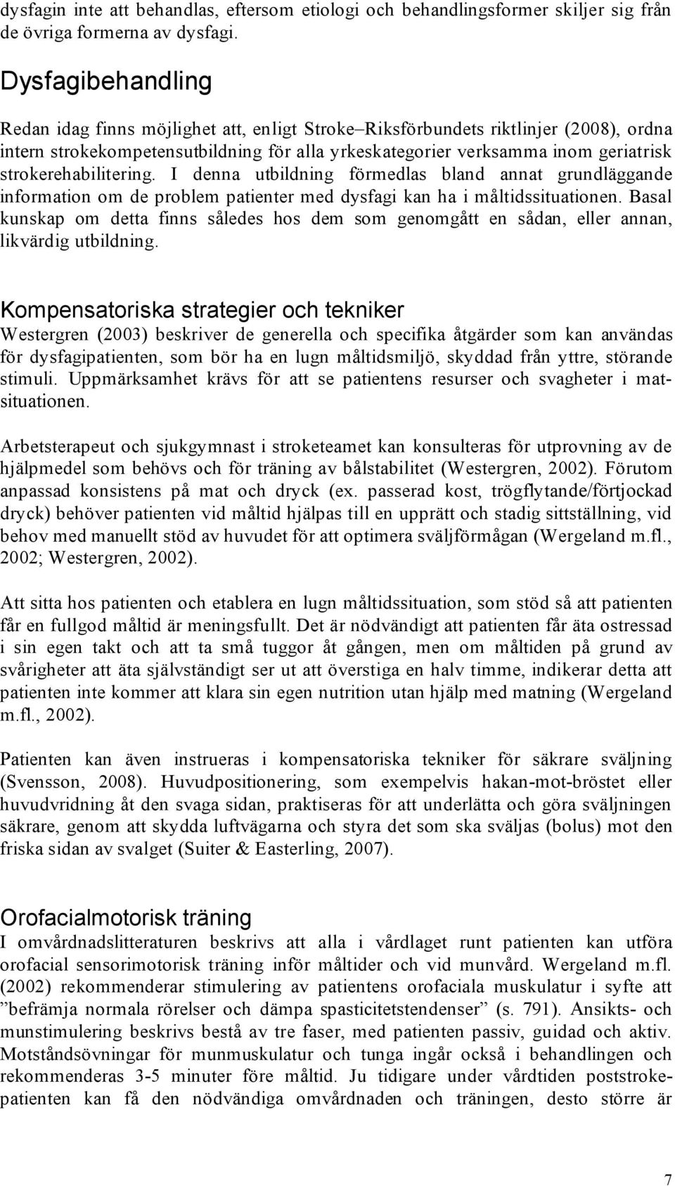 strokerehabilitering. I denna utbildning förmedlas bland annat grundläggande information om de problem patienter med dysfagi kan ha i måltidssituationen.