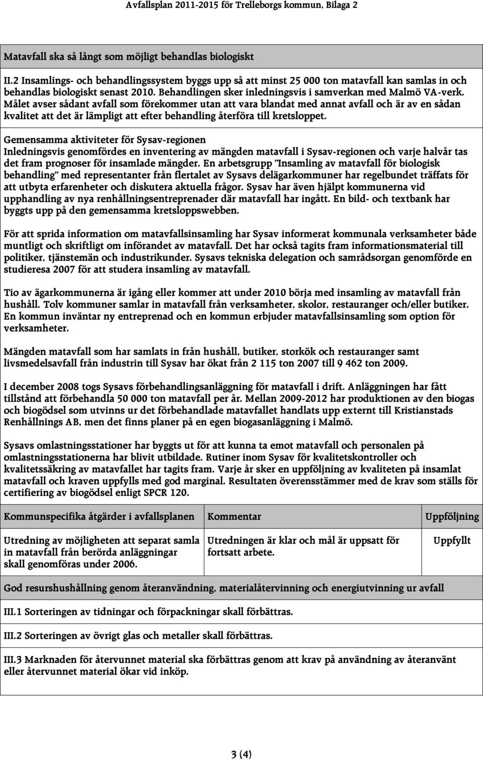 Målet avser sådant avfall som förekommer utan att vara blandat med annat avfall och är av en sådan kvalitet att det är lämpligt att efter behandling återföra till kretsloppet.