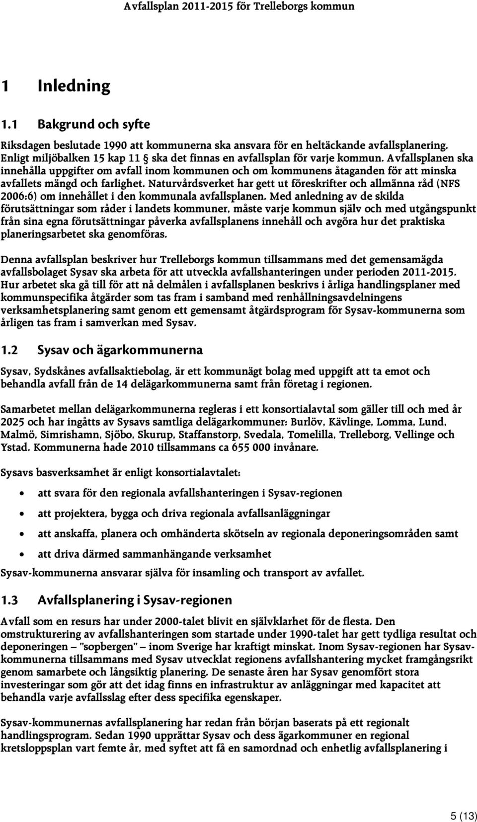 Avfallsplanen ska innehålla uppgifter om avfall inom kommunen och om kommunens åtaganden för att minska avfallets mängd och farlighet.